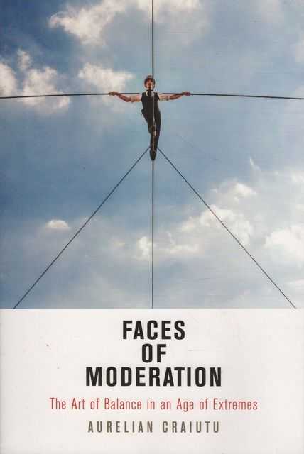 Faces of Moderation: The Art of Balance in an Age of Extremes