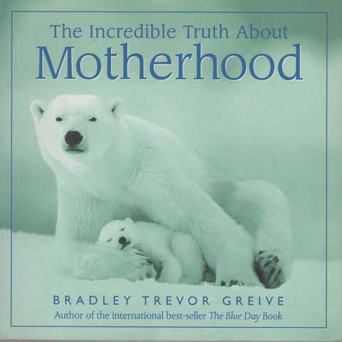 The Incredible Truth About Motherhood
