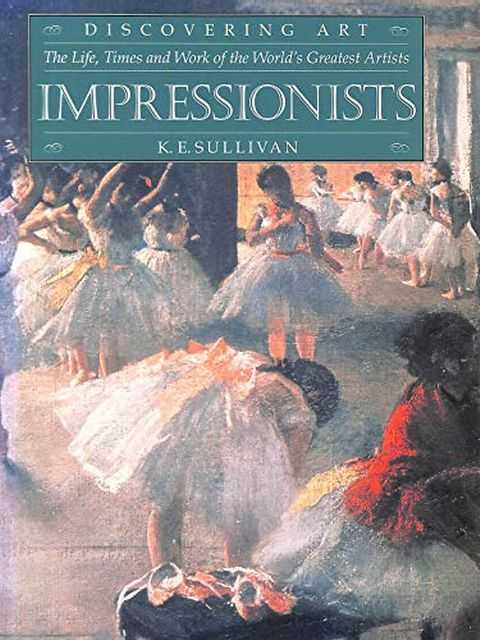 Impressionists [Discovering Art - The Life and Times and Work of the World's Greatest Artists]